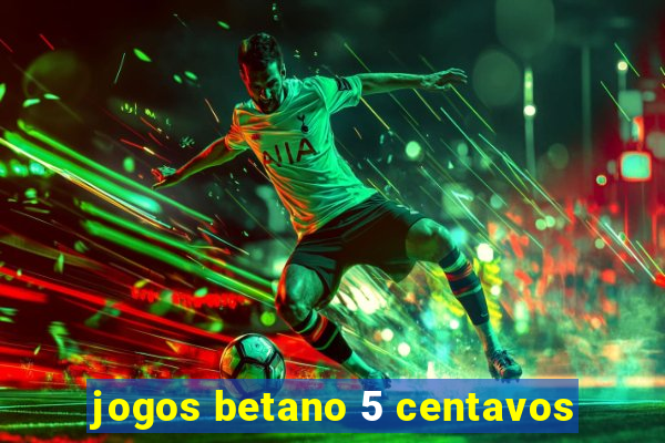 jogos betano 5 centavos